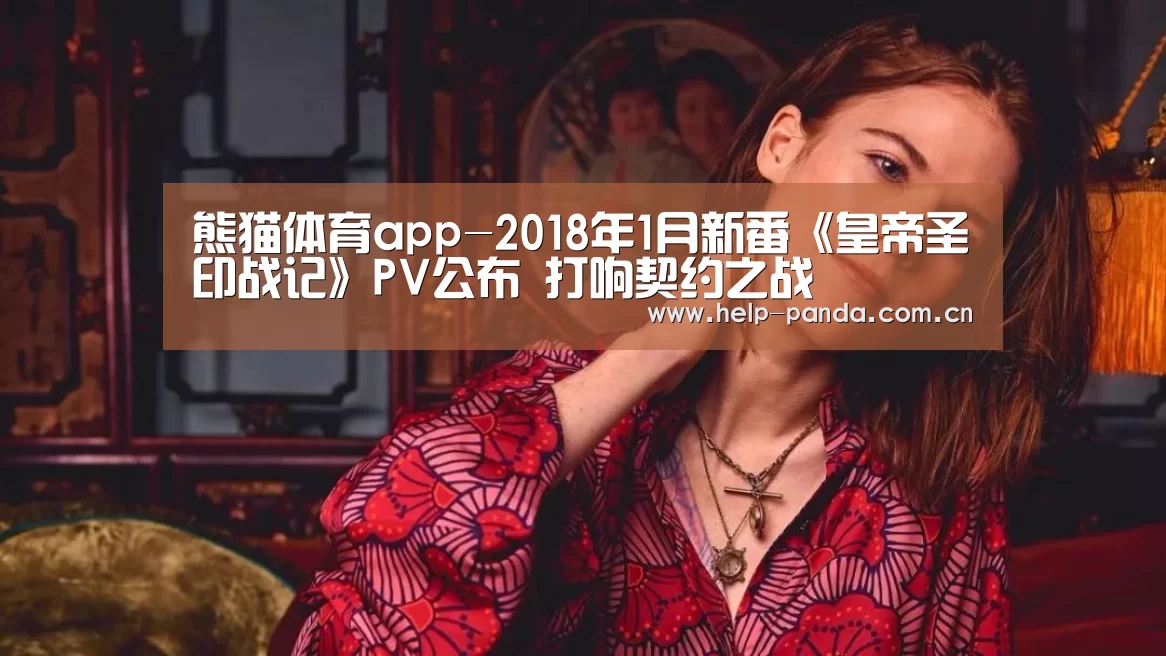 熊猫体育app-2018年1月新番《皇帝圣印战记》PV公布 打响契约之战(图3) 熊猫体育平台