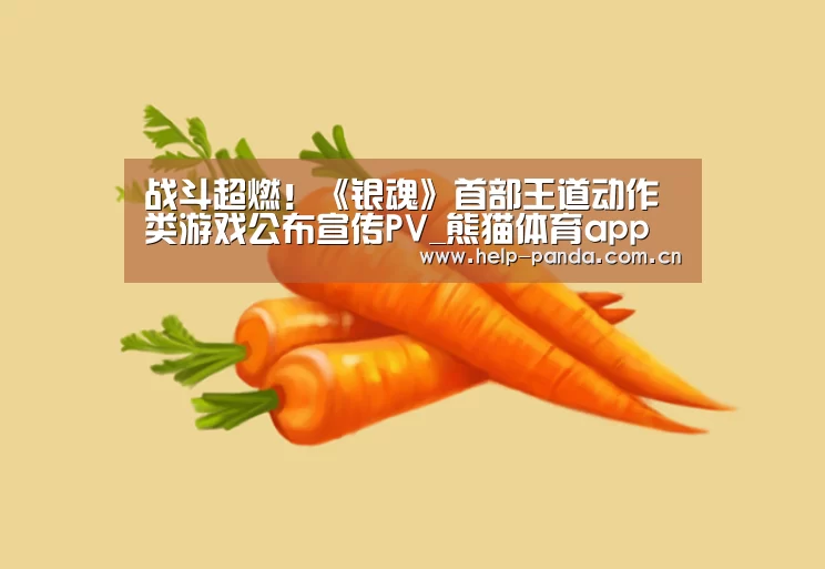 战斗超燃!《银魂》首部王道动作类游戏公布宣传PV_熊猫体育app(图1) 熊猫体育官网